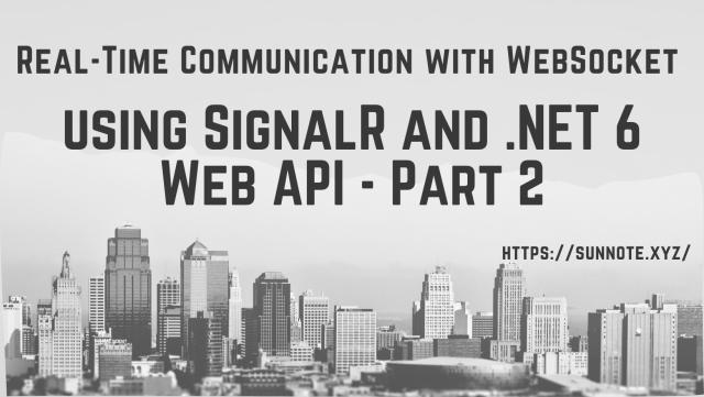 Implementing Real-Time Communication with WebSocket using SignalR and .NET 6 Web API - Part 2