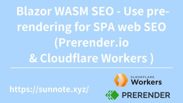 Blazor WASM SEO - Use pre-rendering to solve the problem that SPA web SEO (Prerender.io & Cloudflare Workers tutorial)