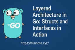 Layered Architecture in Go: Structs and Interfaces in Action